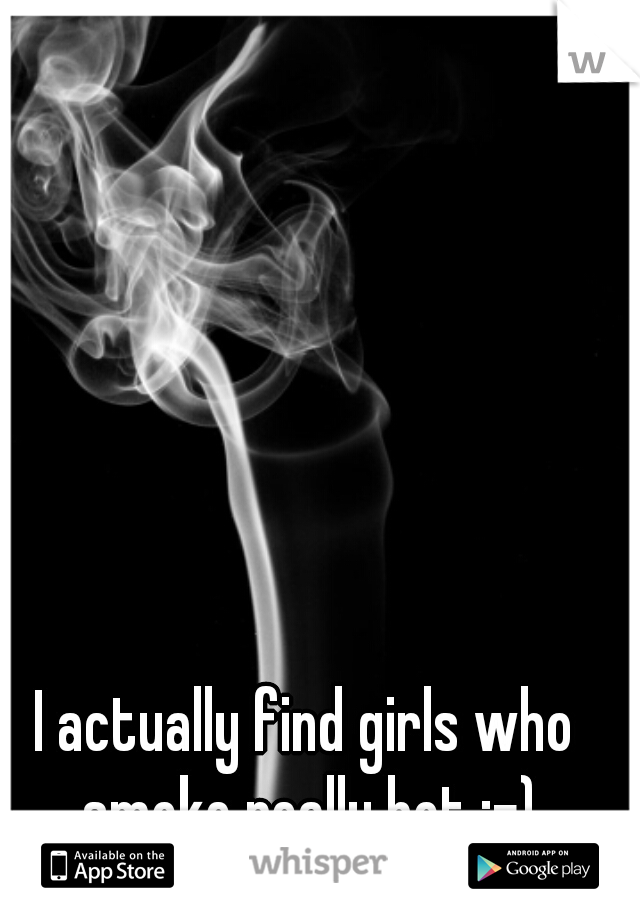 I actually find girls who smoke really hot ;-)