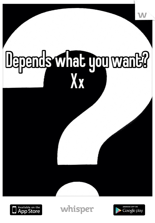 Depends what you want? Xx