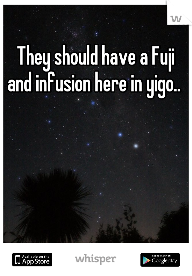 They should have a Fuji and infusion here in yigo.. 