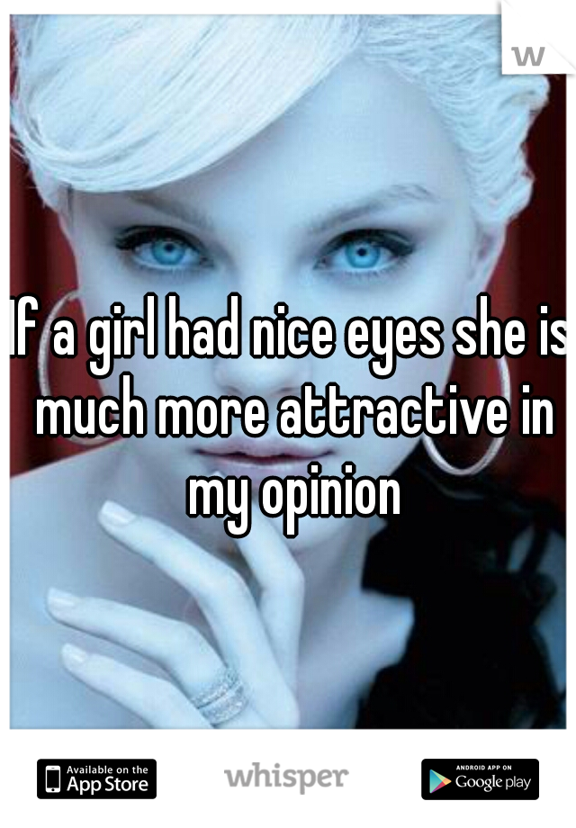 If a girl had nice eyes she is much more attractive in my opinion