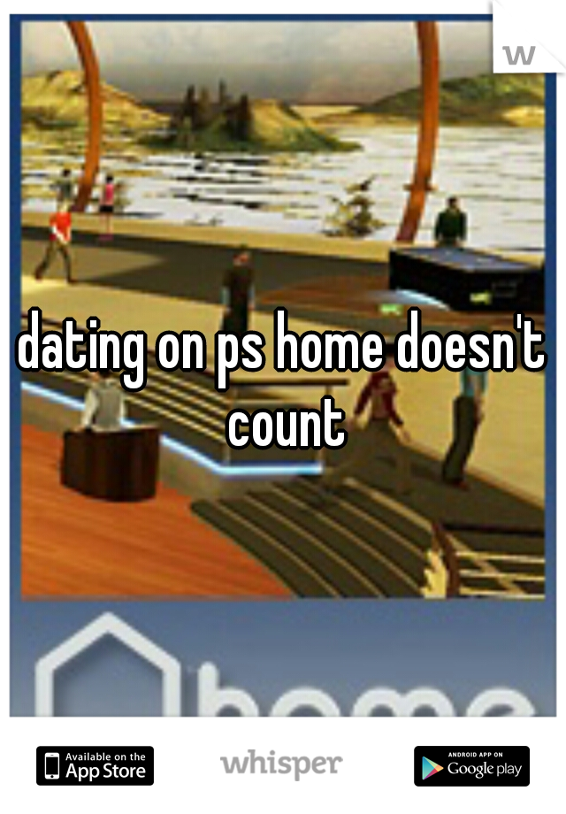 dating on ps home doesn't count
