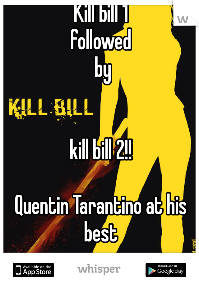 Kill bill 1 
followed
 by 


kill bill 2!! 

Quentin Tarantino at his best 