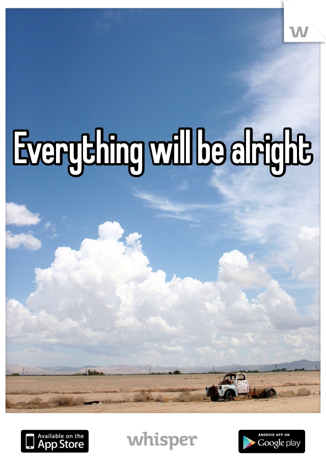 Everything will be alright