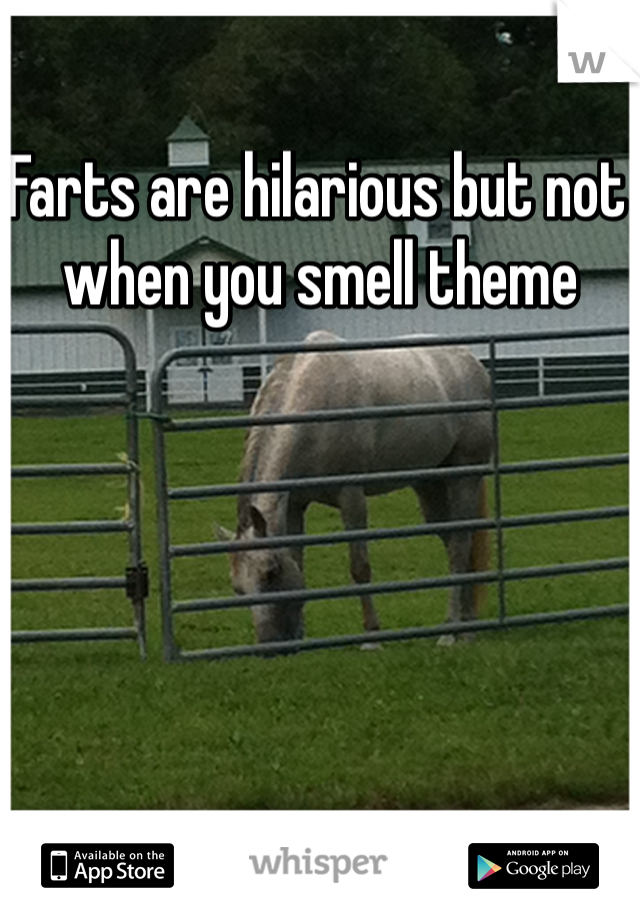 Farts are hilarious but not when you smell theme

