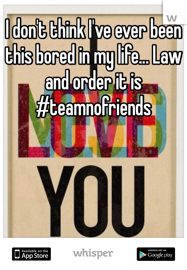 I don't think I've ever been this bored in my life... Law and order it is #teamnofriends 
