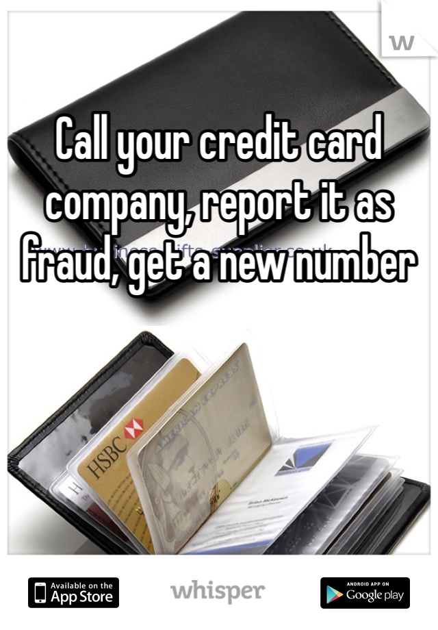 Call your credit card company, report it as fraud, get a new number