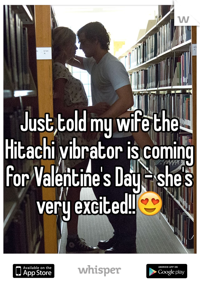 Just told my wife the Hitachi vibrator is coming for Valentine's Day - she's very excited!!😍