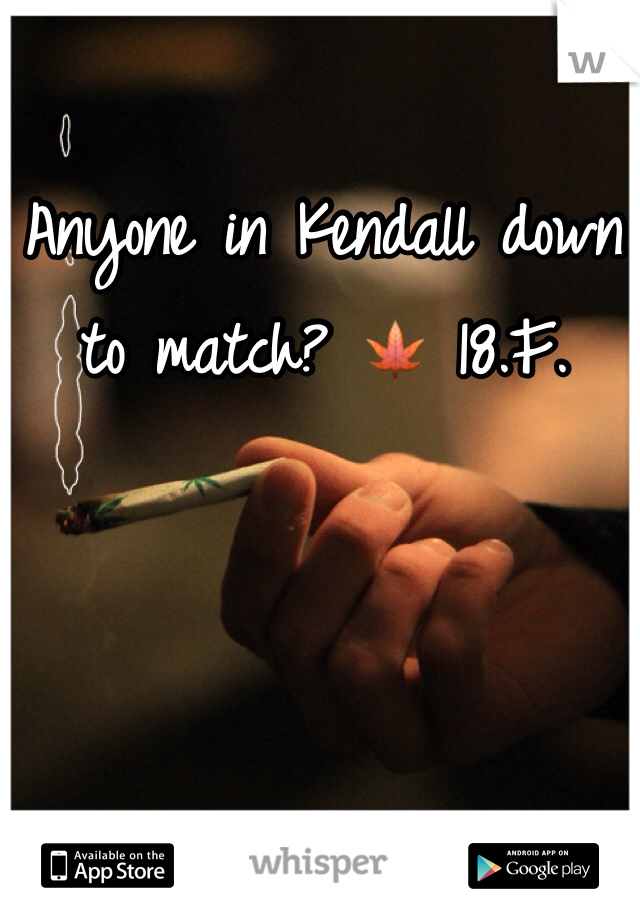 Anyone in Kendall down to match? 🍁 18.F.