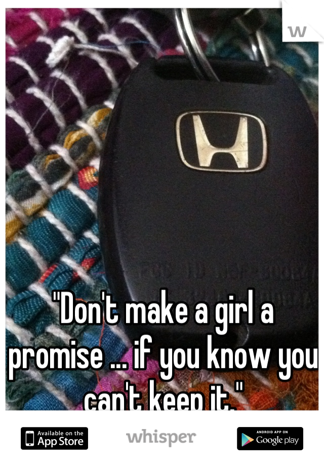 "Don't make a girl a promise ... if you know you can't keep it."