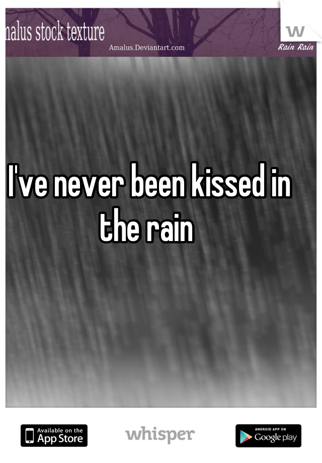 I've never been kissed in the rain 