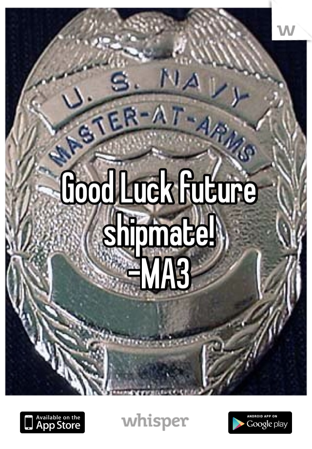 Good Luck future shipmate!
-MA3