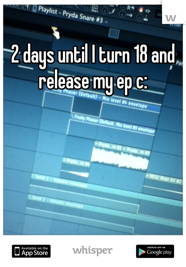 2 days until I turn 18 and release my ep c: