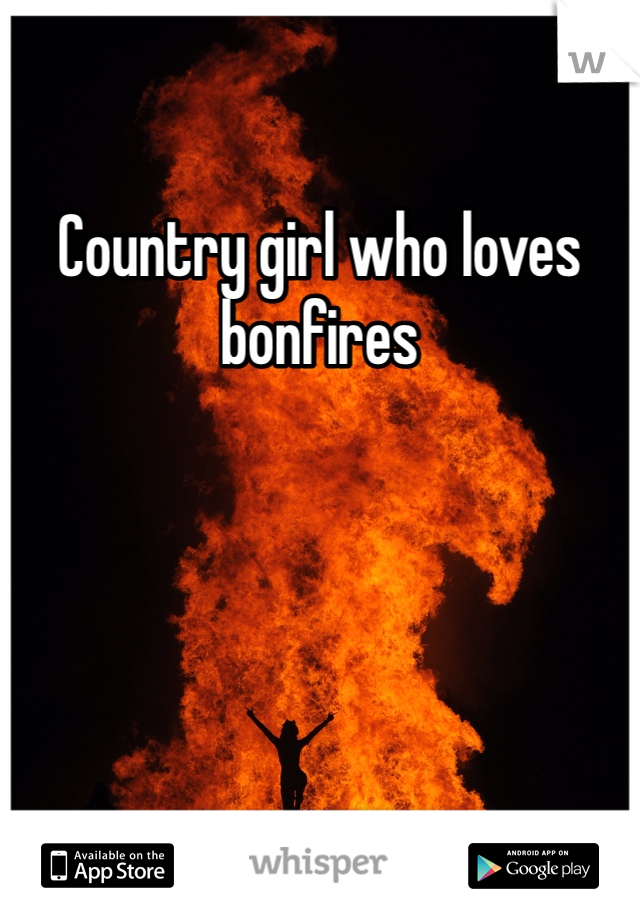 Country girl who loves bonfires 
