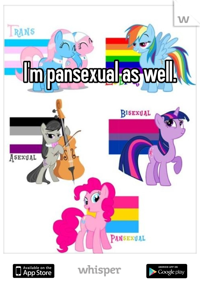 I'm pansexual as well. 