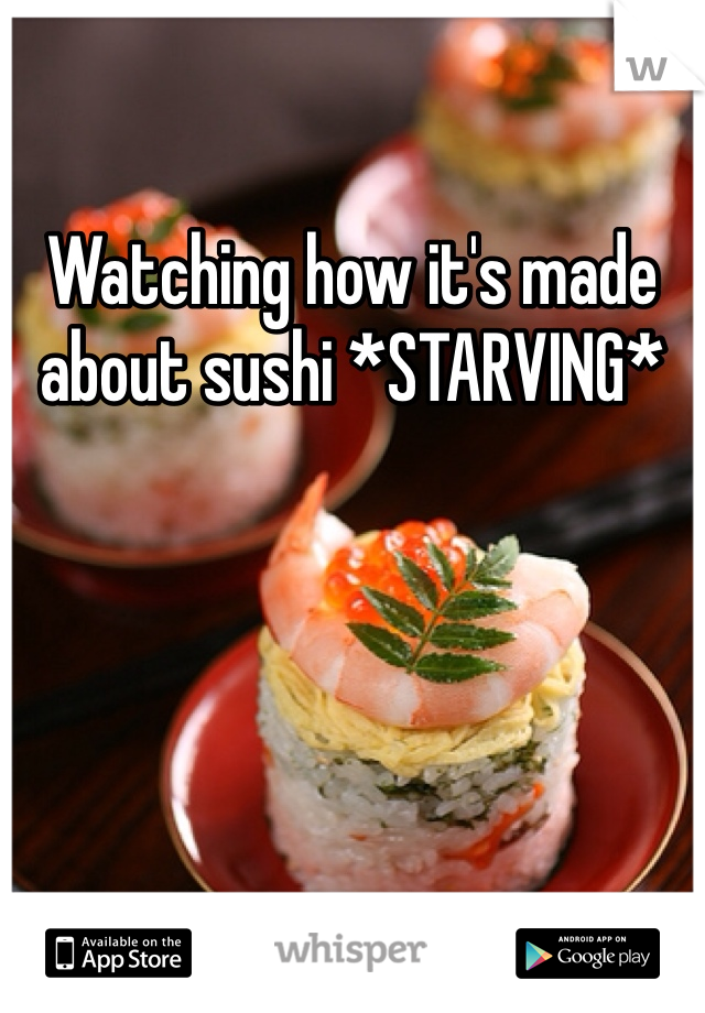 Watching how it's made about sushi *STARVING*
