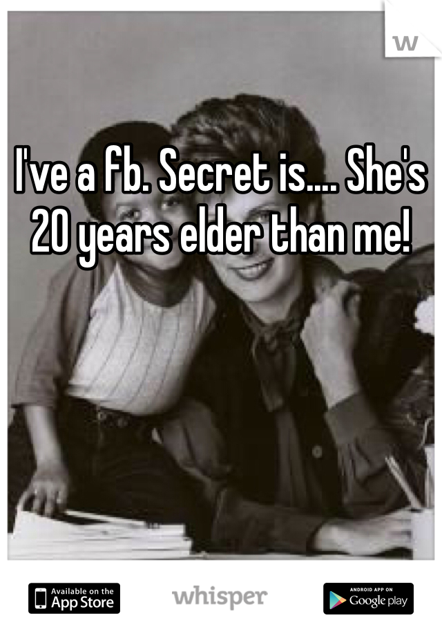 I've a fb. Secret is.... She's 20 years elder than me!