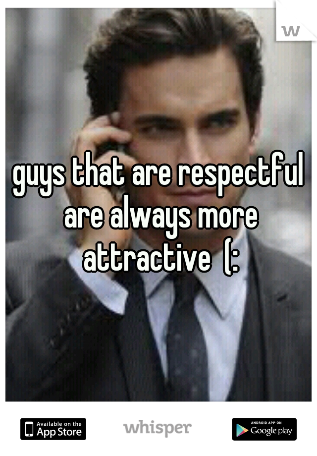 guys that are respectful are always more attractive  (: