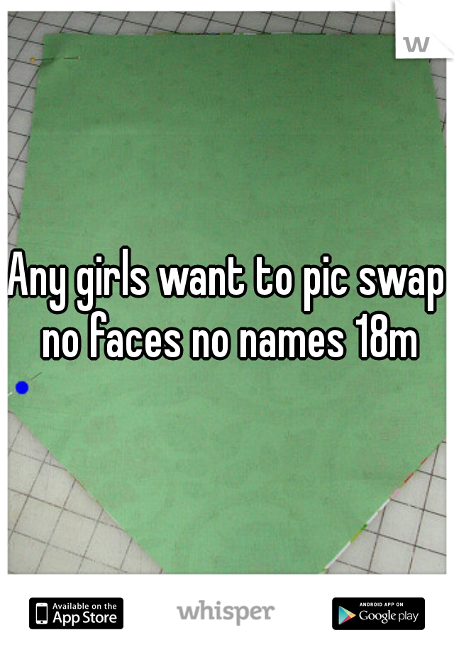 Any girls want to pic swap no faces no names 18m