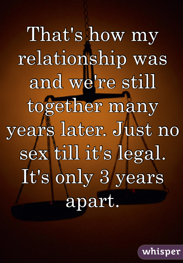 That's how my relationship was and we're still together many years later. Just no sex till it's legal. 
It's only 3 years apart. 
