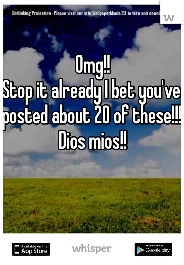 Omg!!
Stop it already I bet you've posted about 20 of these!!! 
Dios mios!! 
