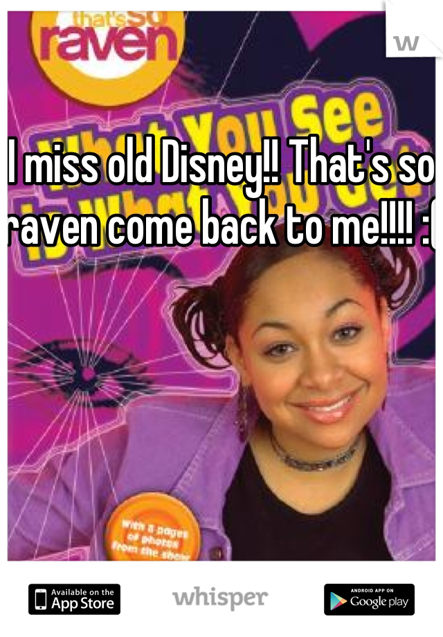I miss old Disney!! That's so raven come back to me!!!! :(
