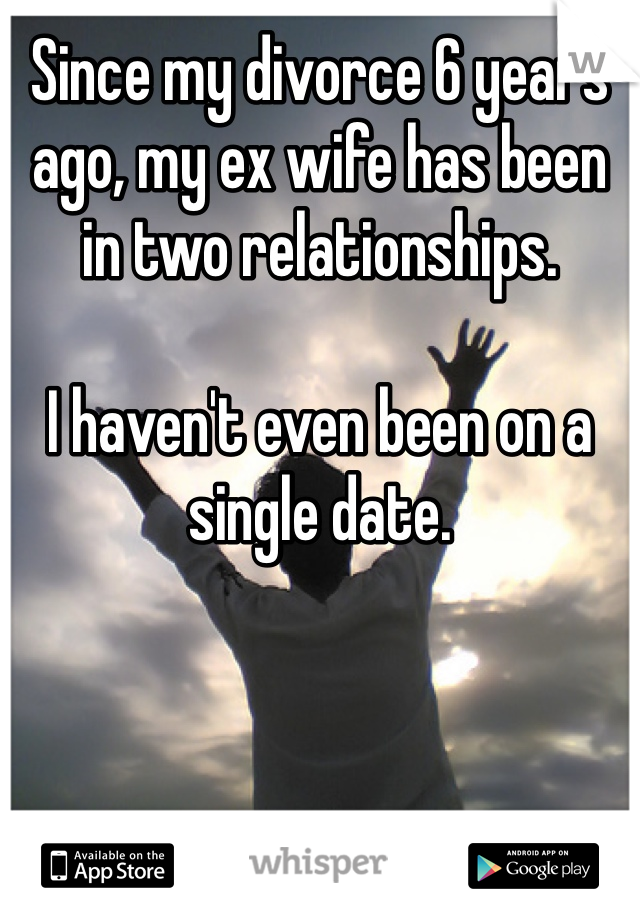 Since my divorce 6 years ago, my ex wife has been in two relationships. 

I haven't even been on a single date. 