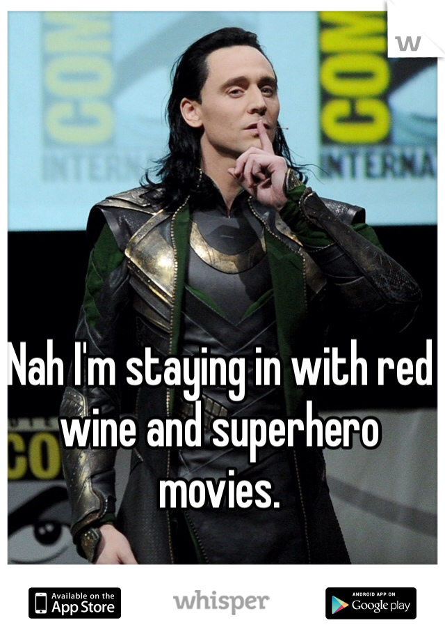 Nah I'm staying in with red wine and superhero movies. 
