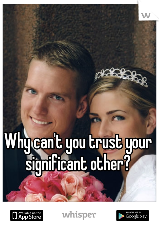 Why can't you trust your significant other?