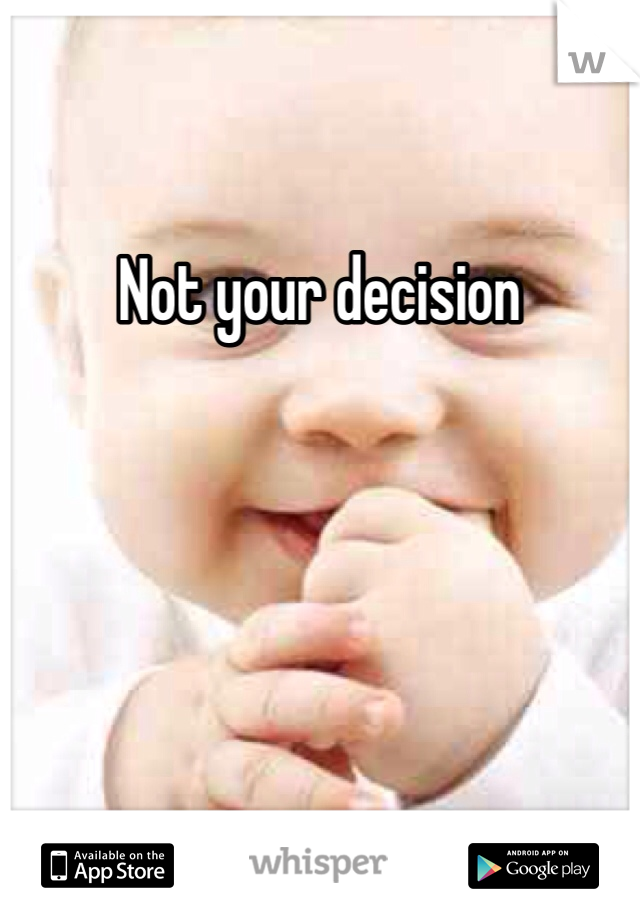 Not your decision 