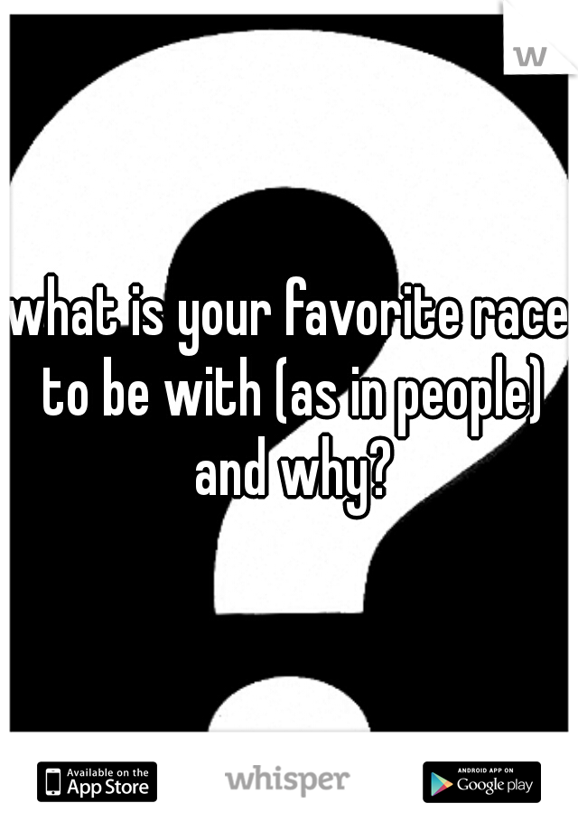 what is your favorite race to be with (as in people) and why?