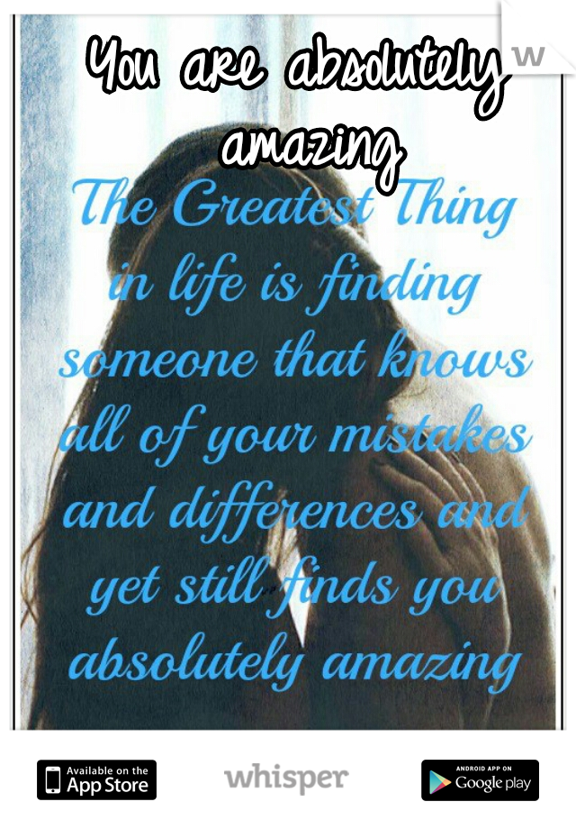 You are absolutely amazing