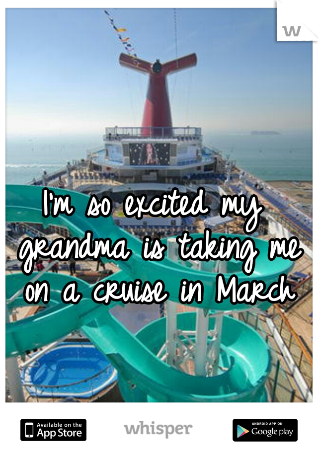 I'm so excited my grandma is taking me on a cruise in March