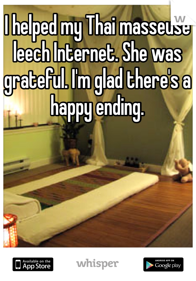 I helped my Thai masseuse leech Internet. She was grateful. I'm glad there's a happy ending.  