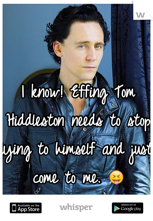 I know! Effing Tom Hiddleston needs to stop lying to himself and just come to me. 😝