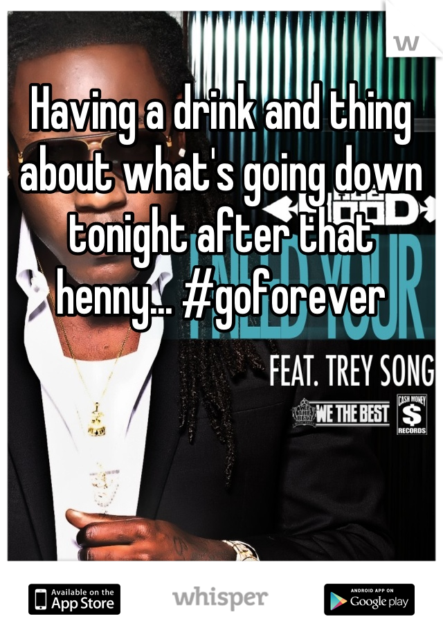 Having a drink and thing about what's going down tonight after that henny... #goforever