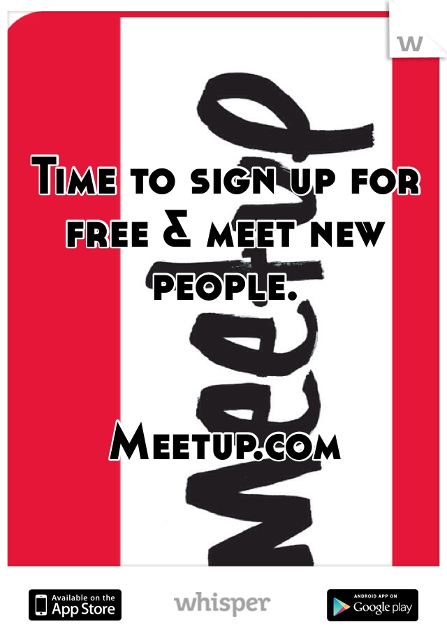 Time to sign up for free & meet new people.


Meetup.com
