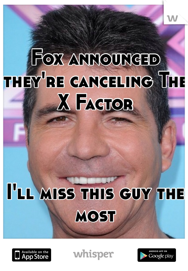 Fox announced they're canceling The X Factor



I'll miss this guy the most