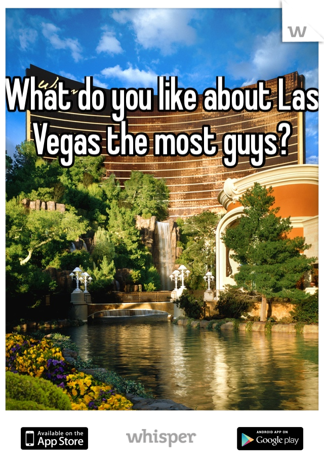 What do you like about Las Vegas the most guys?