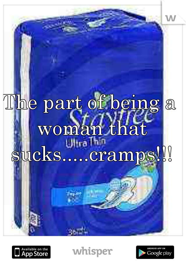 The part of being a woman that sucks.....cramps!!!