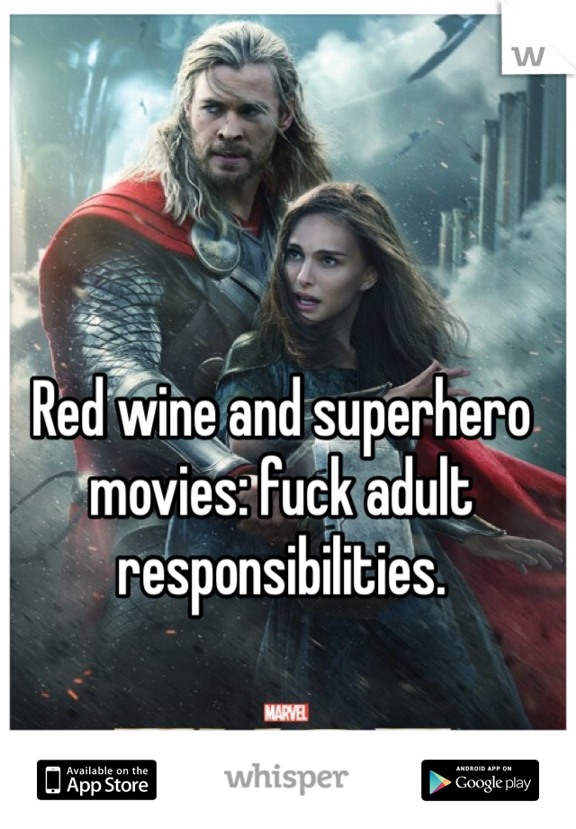 Red wine and superhero movies: fuck adult responsibilities. 