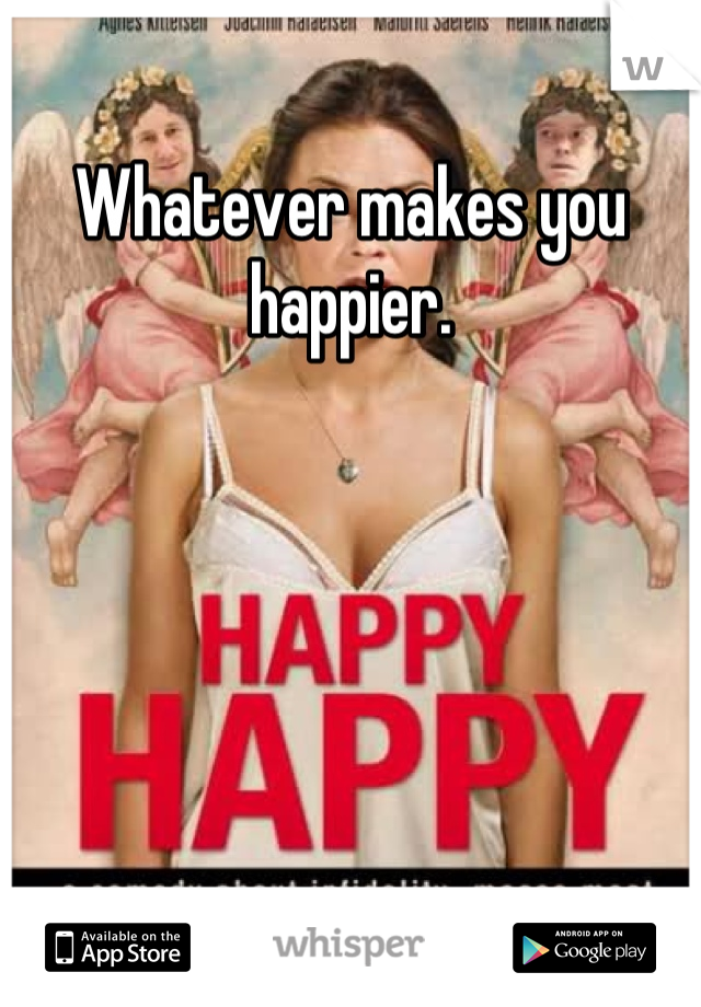Whatever makes you happier.