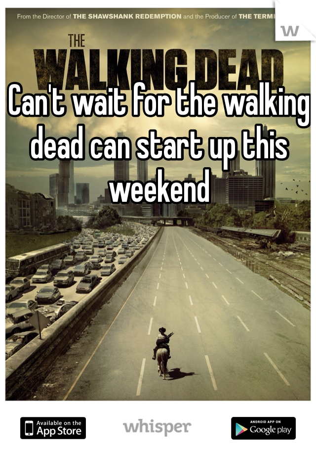 Can't wait for the walking dead can start up this weekend