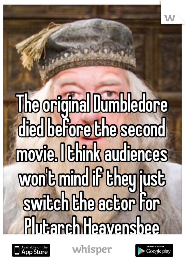 The original Dumbledore died before the second movie. I think audiences won't mind if they just switch the actor for Plutarch Heavensbee