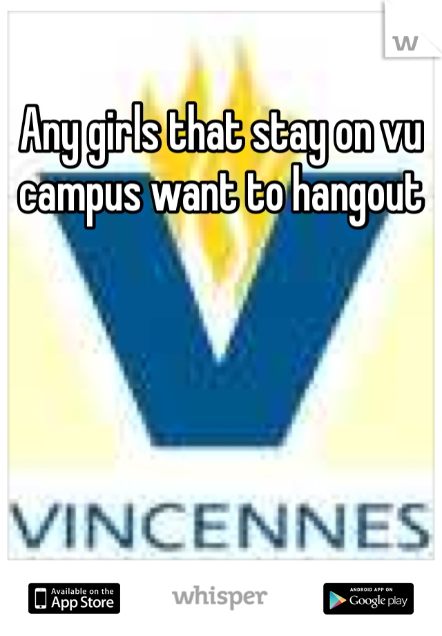 Any girls that stay on vu campus want to hangout