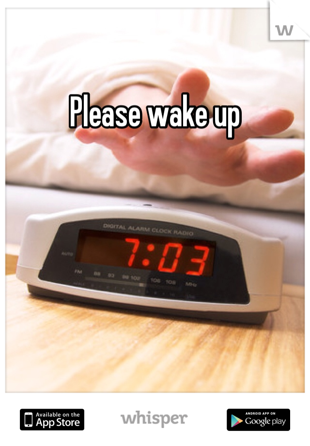 Please wake up 