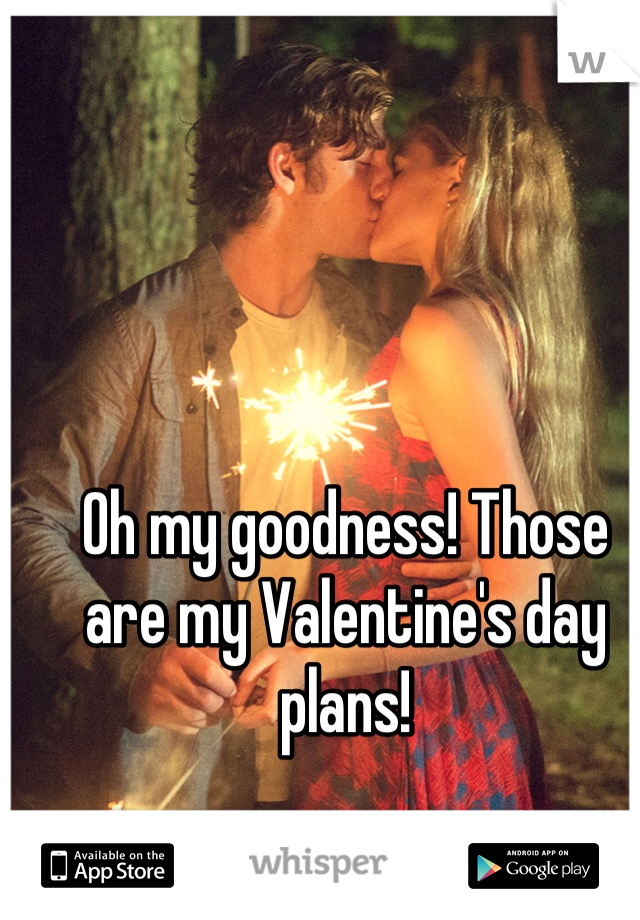 Oh my goodness! Those are my Valentine's day plans!