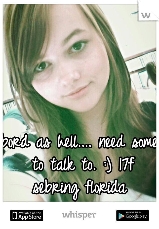 bord as hell.... need some to talk to. :) 17f sebring florida 
