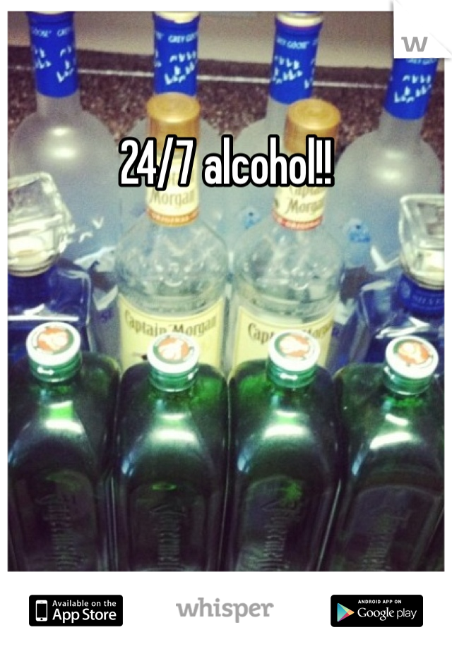 24/7 alcohol!!