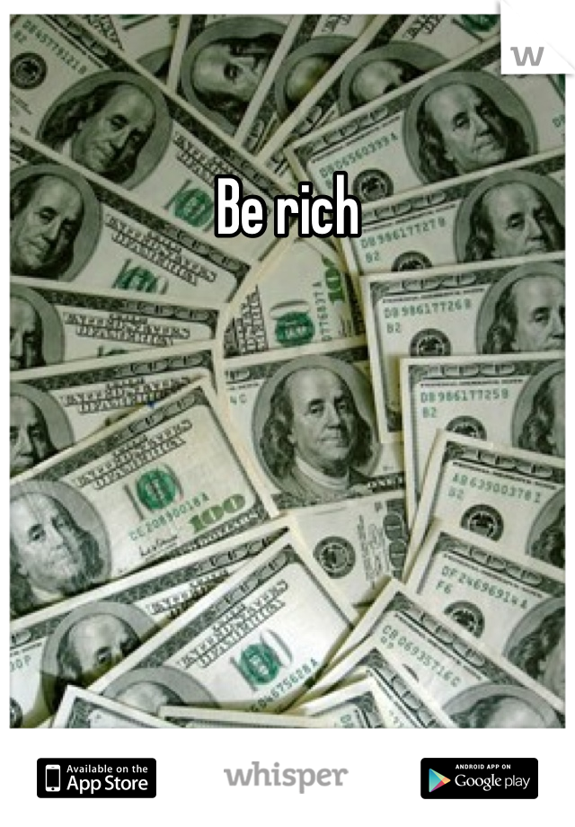 Be rich