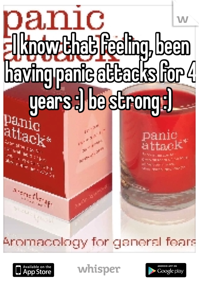 I know that feeling, been having panic attacks for 4 years :) be strong :)